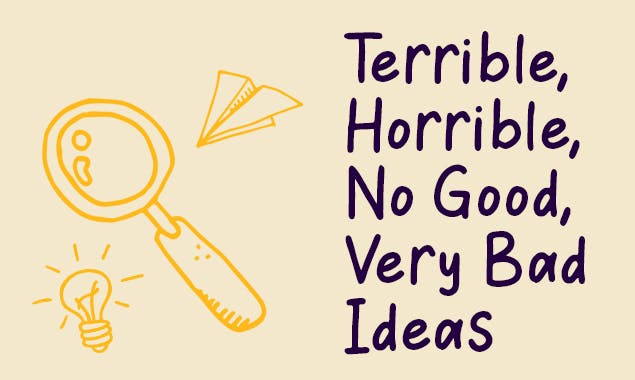 Terrible horrible no good very bad ideas